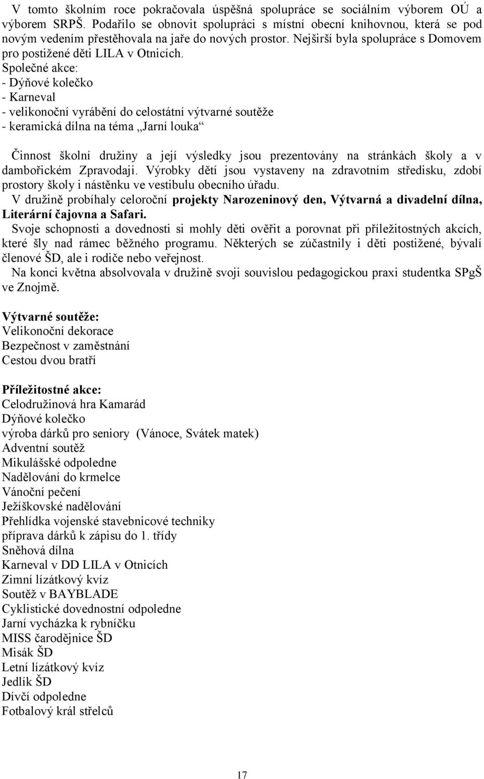 Společné akce: - Dýňové kolečko - Karneval - velikonoční vyrábění do celostátní výtvarné soutěže - keramická dílna na téma Jarní louka Činnost školní družiny a její výsledky jsou prezentovány na