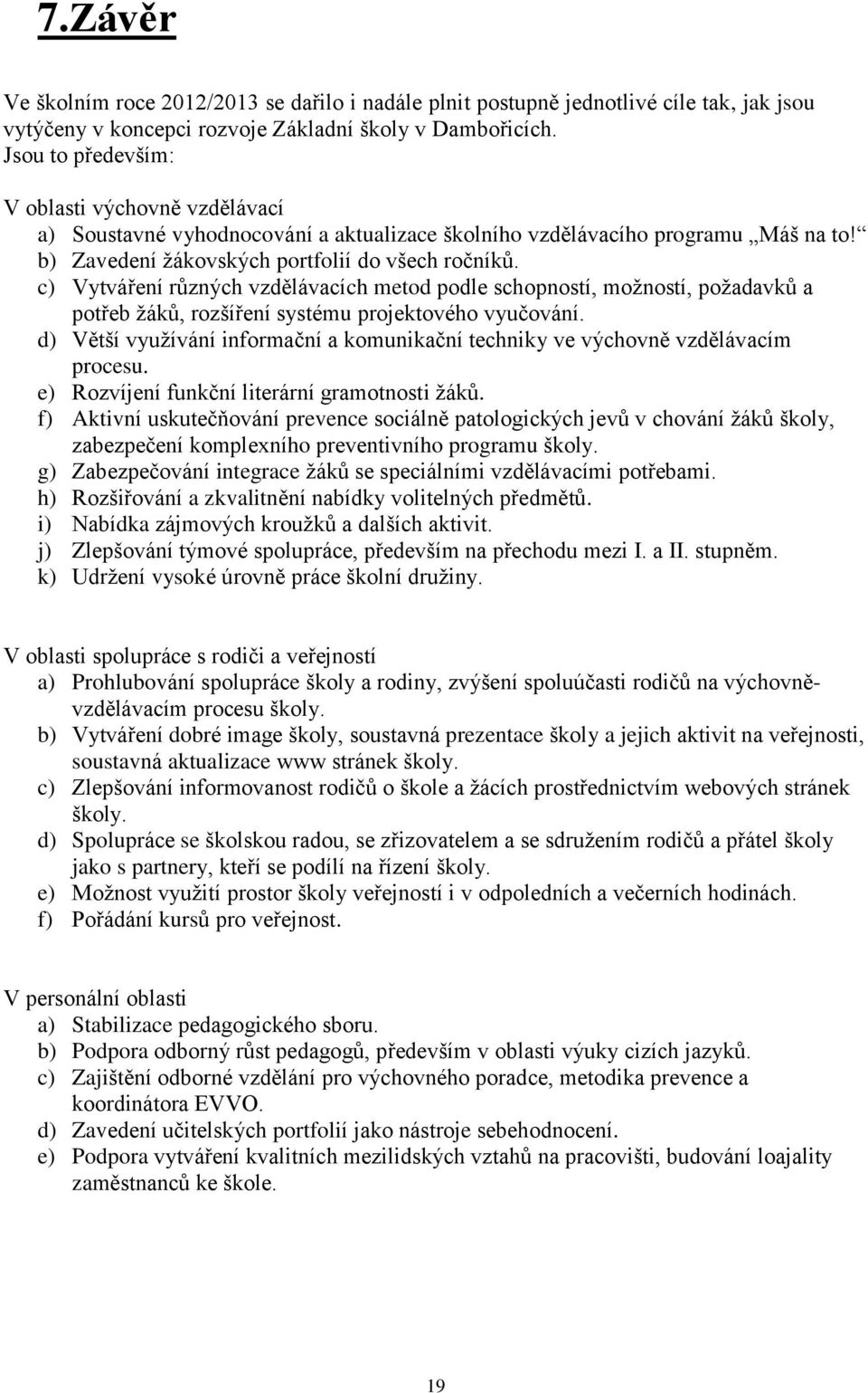 c) Vytváření různých vzdělávacích metod podle schopností, možností, požadavků a potřeb žáků, rozšíření systému projektového vyučování.