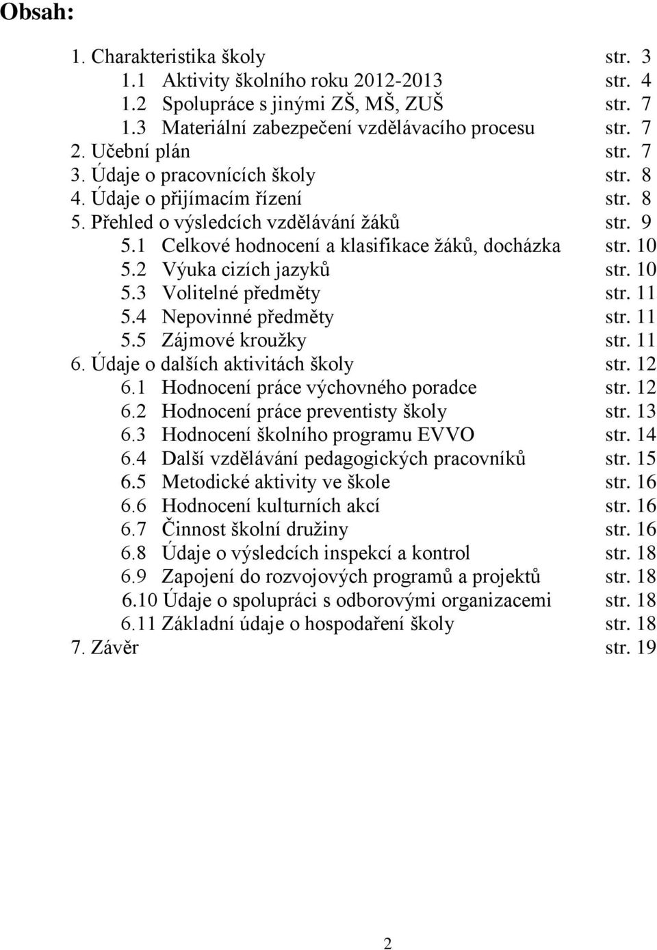 2 Výuka cizích jazyků str. 10 5.3 Volitelné předměty str. 11 5.4 Nepovinné předměty str. 11 5.5 Zájmové kroužky str. 11 6. Údaje o dalších aktivitách školy str. 12 6.