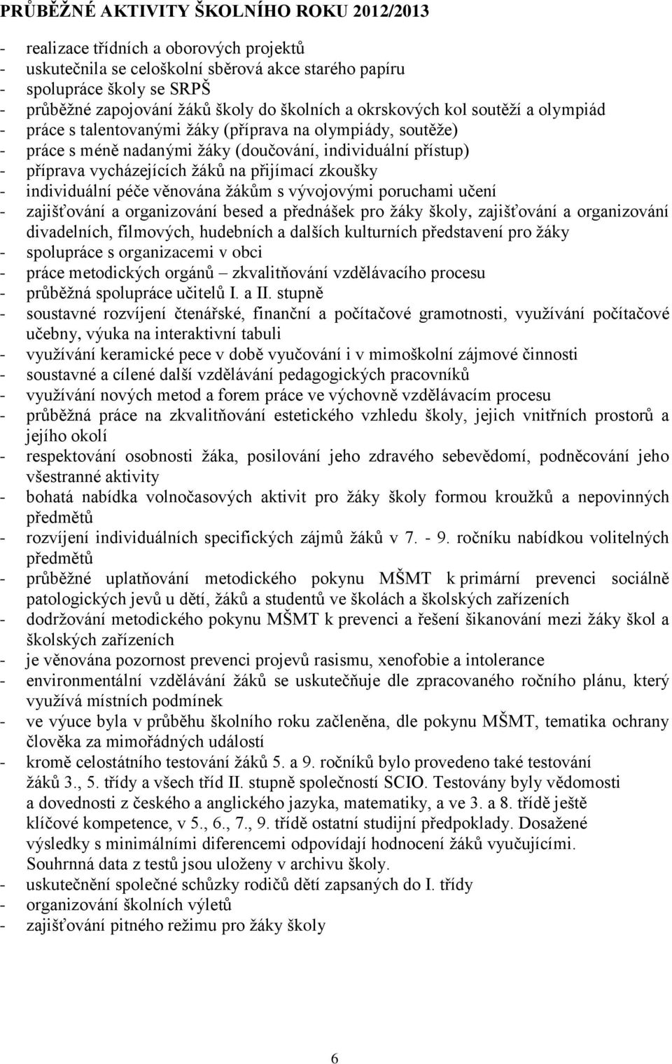 žáků na přijímací zkoušky - individuální péče věnována žákům s vývojovými poruchami učení - zajišťování a organizování besed a přednášek pro žáky školy, zajišťování a organizování divadelních,