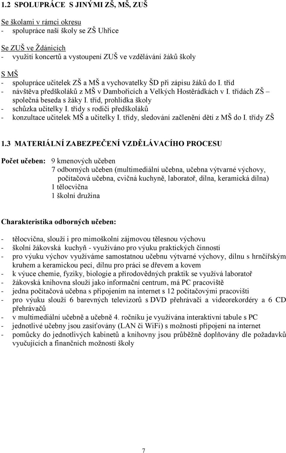 tříd, prohlídka školy - schůzka učitelky I. třídy s rodiči předškoláků - konzultace učitelek MŠ a učitelky I. třídy, sledování začlenění dětí z MŠ do I. třídy ZŠ 1.