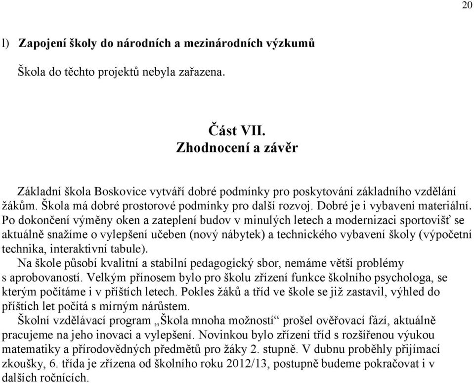 Po dokončení výměny oken a zateplení budov v minulých letech a modernizaci sportovišť se aktuálně snažíme o vylepšení učeben (nový nábytek) a technického vybavení školy (výpočetní technika,