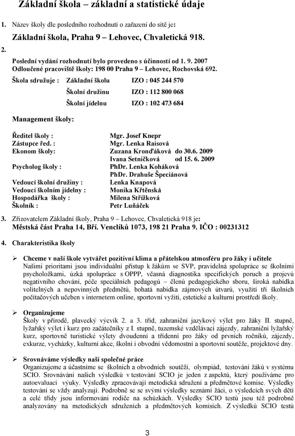 Škola sdruţuje : Základní školu IZO : 045 244 570 Management školy: Školní druţinu IZO : 112 800 068 Školní jídelnu IZO : 102 473 684 Ředitel školy : Mgr.