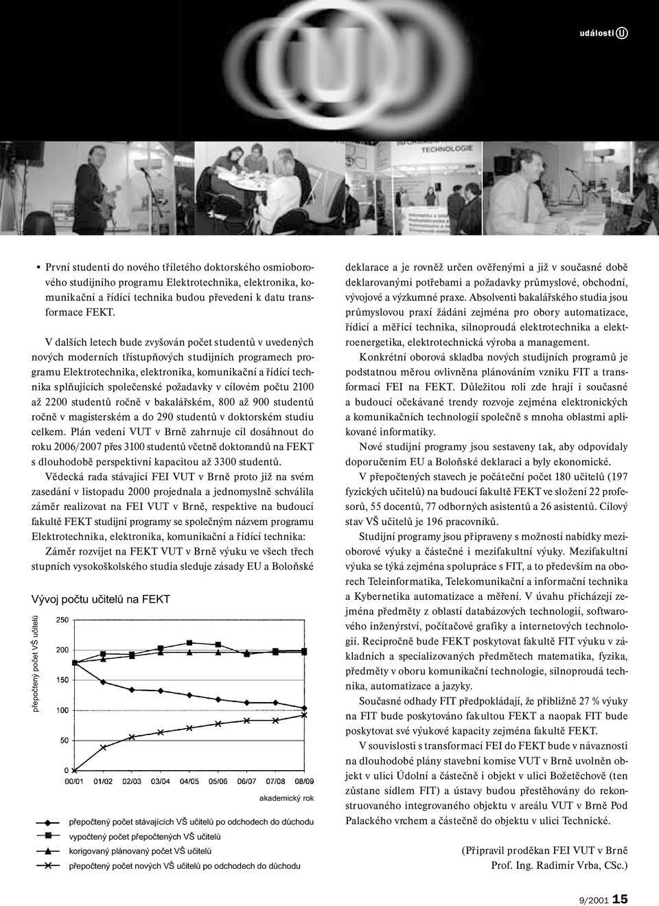 společenské požadavky v cílovém počtu 2100 až 2200 studentů ročně v bakalářském, 800 až 900 studentů ročně v magisterském a do 290 studentů v doktorském studiu celkem.