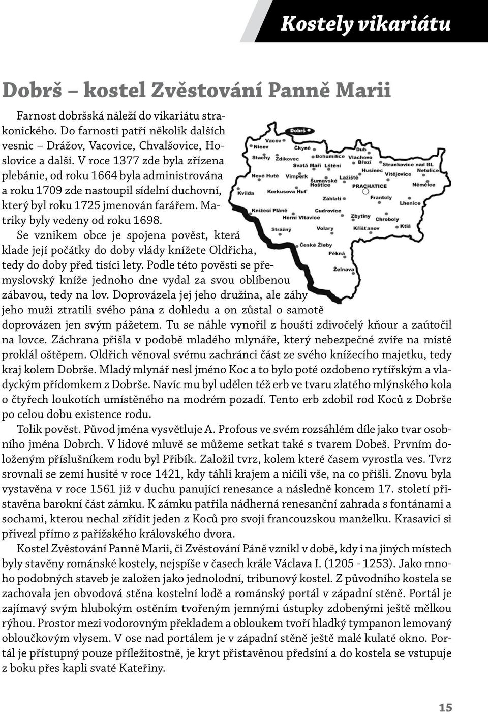 Se vznikem obce je spojena pověst, která klade její počátky do doby vlády knížete Oldřicha, tedy do doby před tisíci lety.