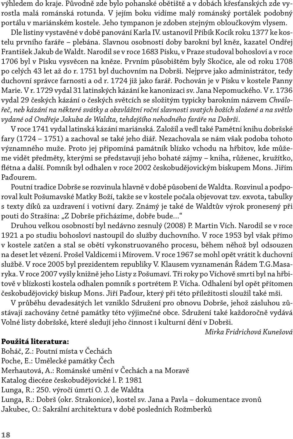 Slavnou osobností doby barokní byl kněz, kazatel Ondřej František Jakub de Waldt. Narodil se v roce 1683 Písku, v Praze studoval bohosloví a v roce 1706 byl v Písku vysvěcen na kněze.