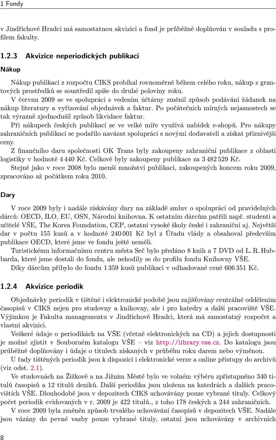 V červnu 2009 se ve spolupráci s vedením účtárny změnil způsob podávání žádanek na nákup literatury a vyřizování objednávek a faktur.