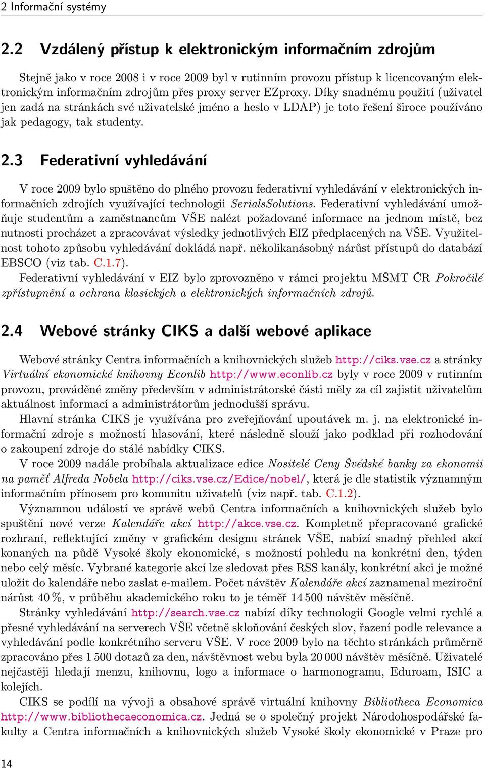 Díky snadnému použití (uživatel jen zadá na stránkách své uživatelské jméno a heslo v LDAP) je toto řešení široce používáno jak pedagogy, tak studenty. 2.