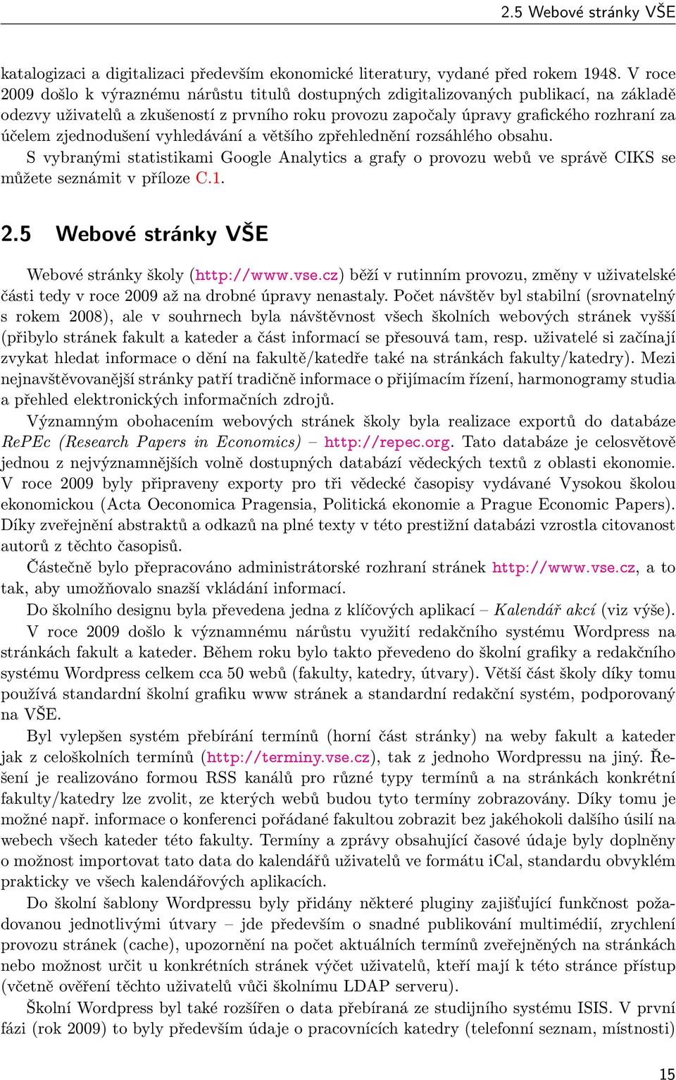 zjednodušení vyhledávání a většího zpřehlednění rozsáhlého obsahu. S vybranými statistikami Google Analytics a grafy o provozu webů ve správě CIKS se můžete seznámit v příloze C.1. 2.