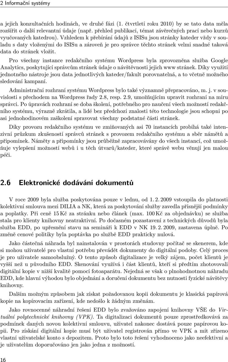 Vzhledem k přebírání údajů z ISISu jsou stránky kateder vždy v souladu s daty vloženými do ISISu a zároveň je pro správce těchto stránek velmi snadné taková data do stránek vložit.