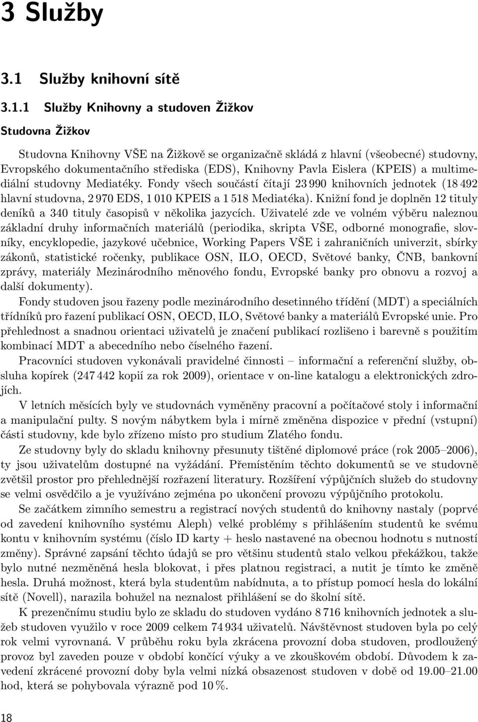 1 Služby Knihovny a studoven Žižkov Studovna Žižkov Studovna Knihovny VŠE na Žižkově se organizačně skládá z hlavní (všeobecné) studovny, Evropského dokumentačního střediska (EDS), Knihovny Pavla