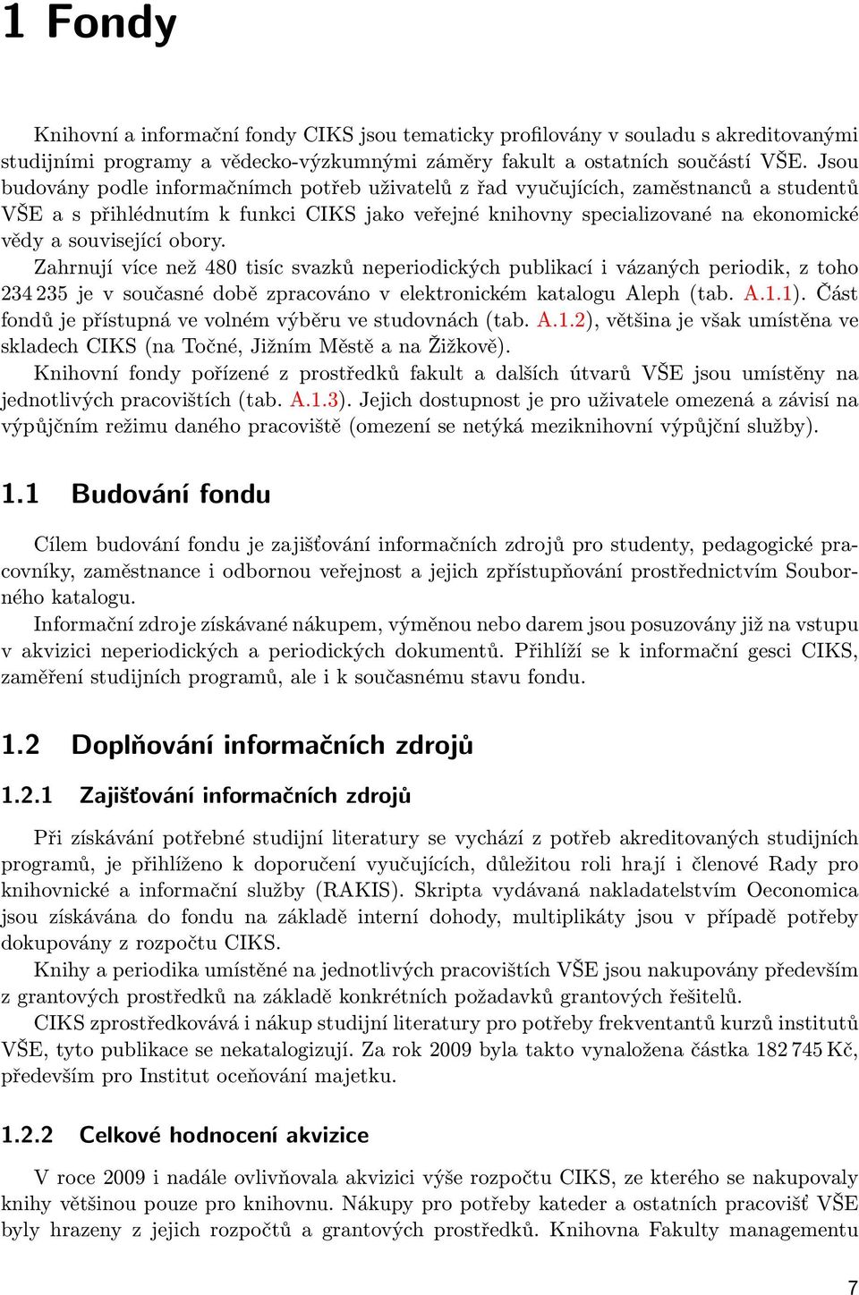 obory. Zahrnují více než 480 tisíc svazků neperiodických publikací i vázaných periodik, z toho 234 235 je v současné době zpracováno v elektronickém katalogu Aleph (tab. A.1.1).