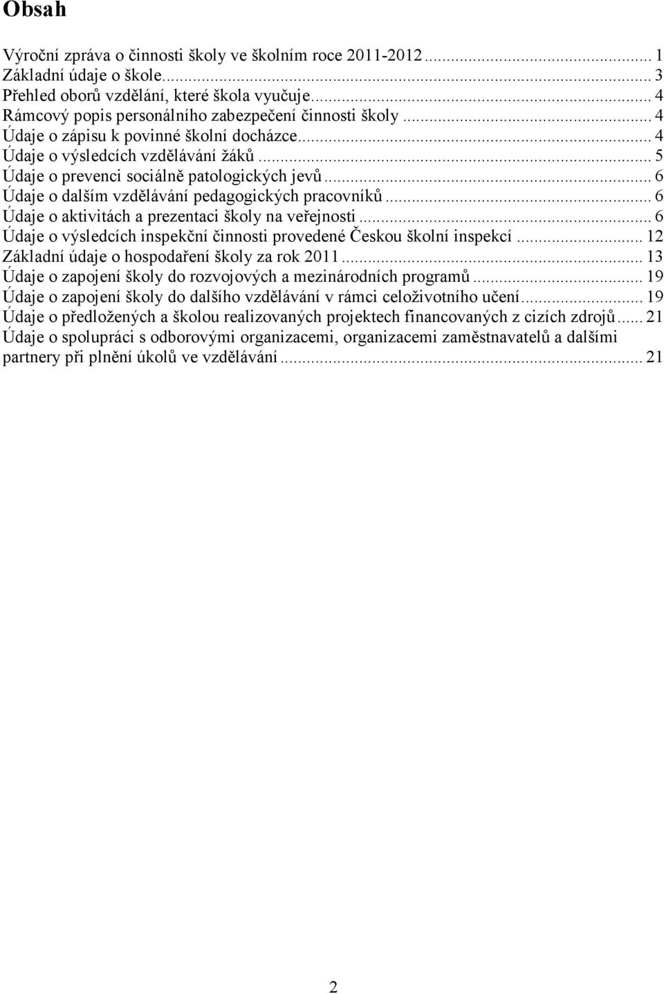 .. 6 Údaje o aktivitách a prezentaci školy na veřejnosti... 6 Údaje o výsledcích inspekční činnosti provedené Českou školní inspekcí... 12 Základní údaje o hospodaření školy za rok 2011.