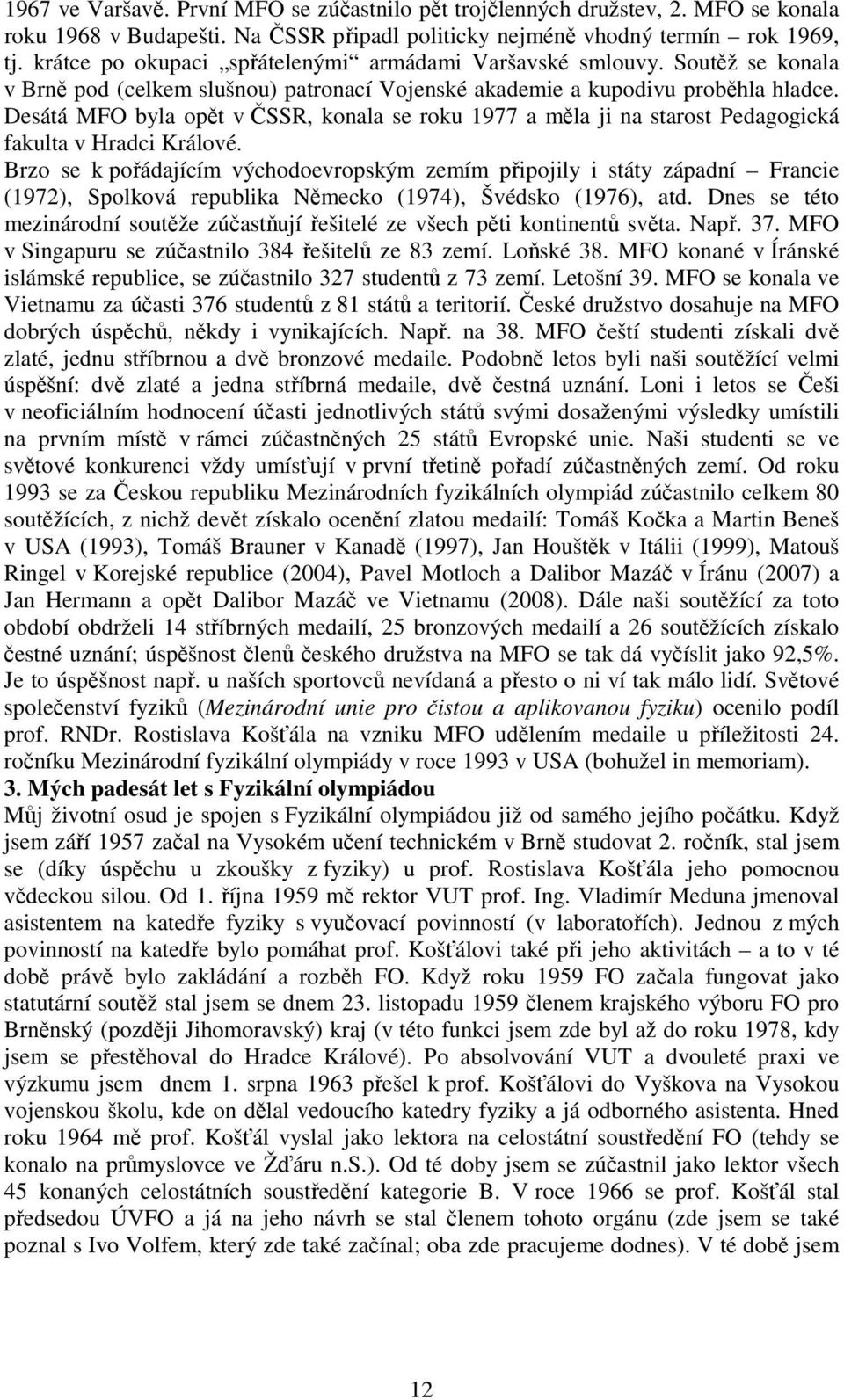 Desátá MFO byla opět v ČSSR, konala se roku 1977 a měla ji na starost Pedagogická fakulta v Hradci Králové.