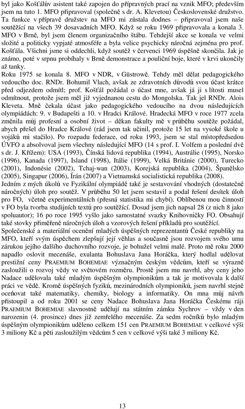 MFO v Brně, byl jsem členem organizačního štábu. Tehdejší akce se konala ve velmi složité a politicky vypjaté atmosféře a byla velice psychicky náročná zejména pro prof. Košťála.