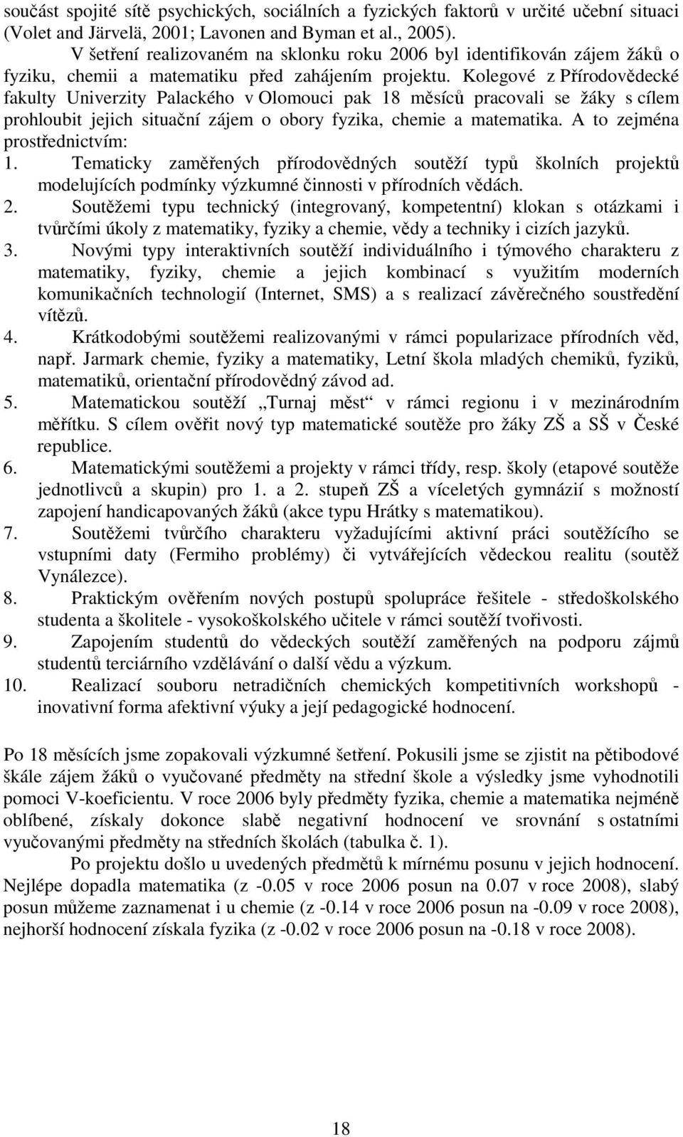 Kolegové z Přírodovědecké fakulty Univerzity Palackého v Olomouci pak 18 měsíců pracovali se žáky s cílem prohloubit jejich situační zájem o obory fyzika, chemie a matematika.