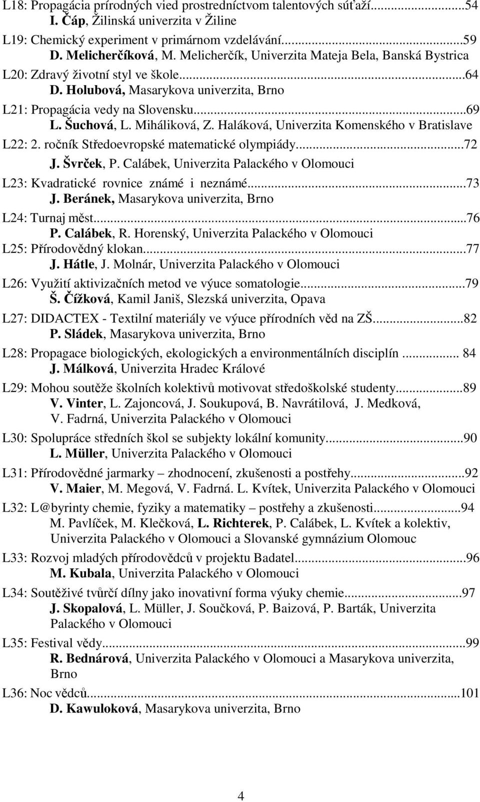 Miháliková, Z. Haláková, Univerzita Komenského v Bratislave L22: 2. ročník Středoevropské matematické olympiády...72 J. Švrček, P.