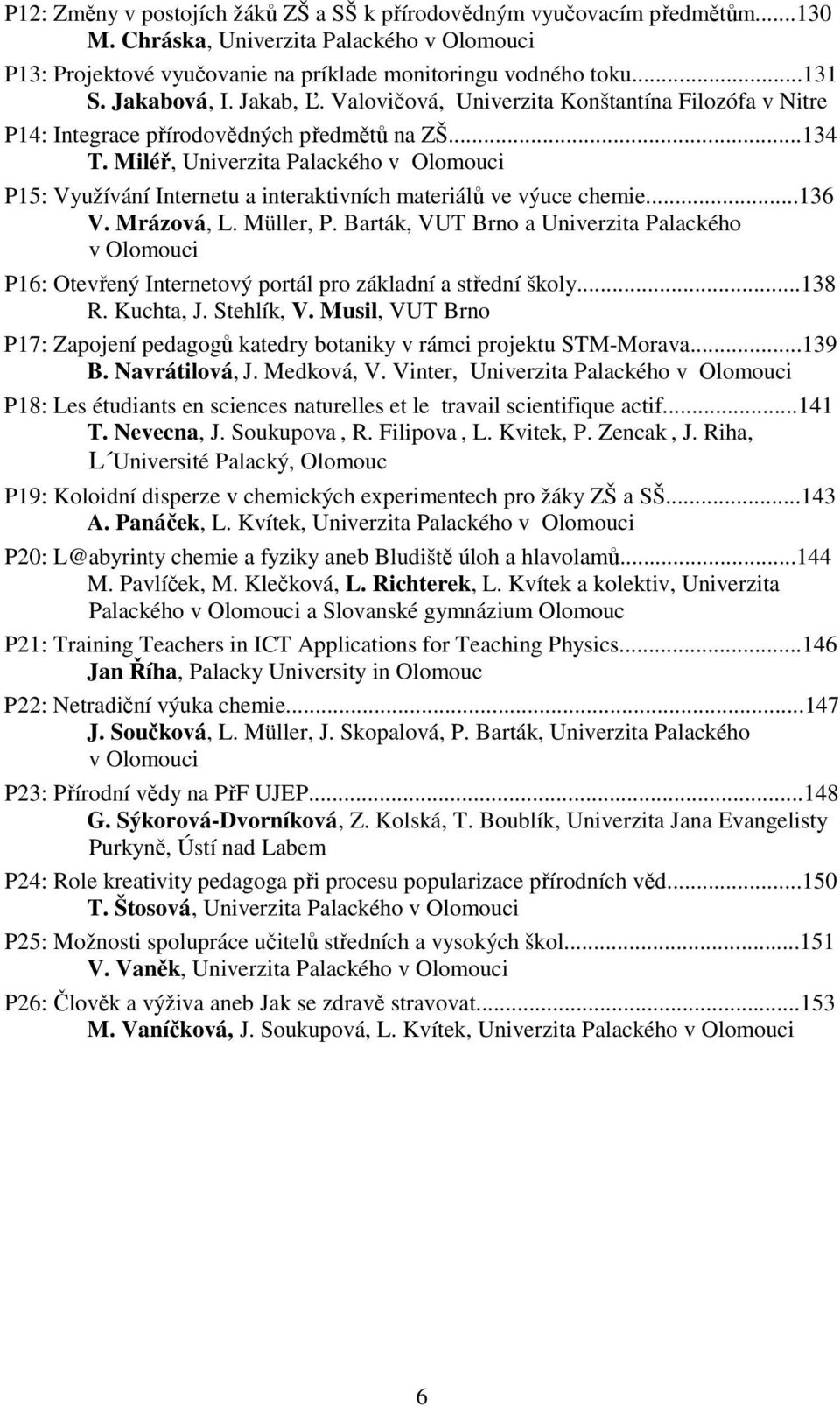 Miléř, Univerzita Palackého v Olomouci P15: Využívání Internetu a interaktivních materiálů ve výuce chemie...136 V. Mrázová, L. Müller, P.