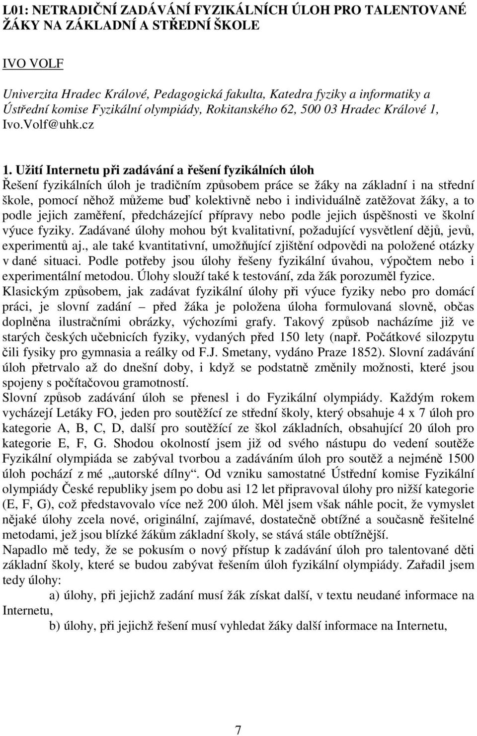 Užití Internetu při zadávání a řešení fyzikálních úloh Řešení fyzikálních úloh je tradičním způsobem práce se žáky na základní i na střední škole, pomocí něhož můžeme buď kolektivně nebo i