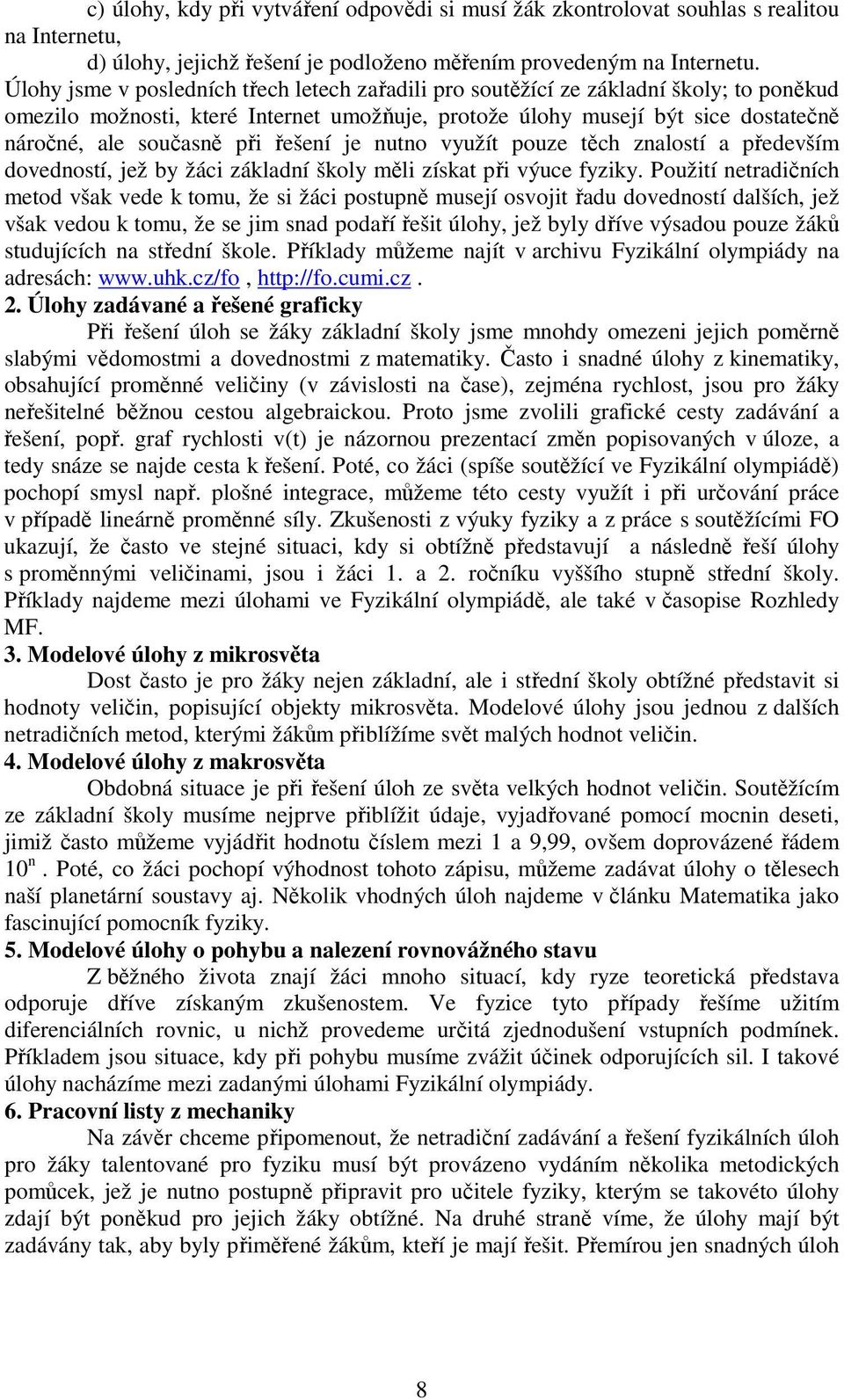 řešení je nutno využít pouze těch znalostí a především dovedností, jež by žáci základní školy měli získat při výuce fyziky.