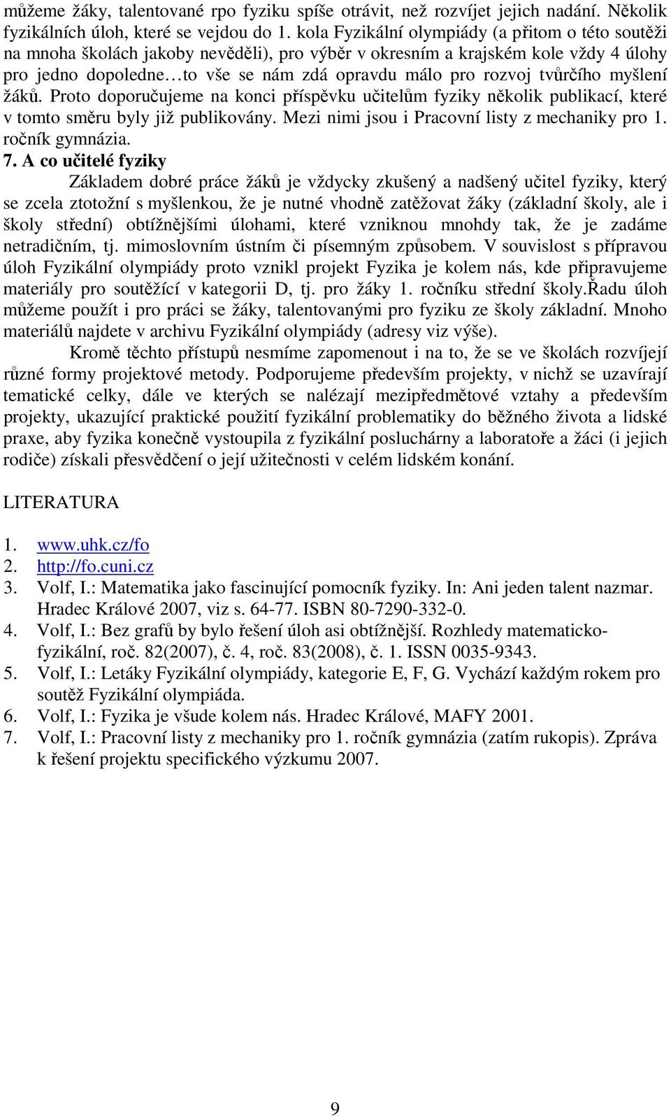 tvůrčího myšlení žáků. Proto doporučujeme na konci příspěvku učitelům fyziky několik publikací, které v tomto směru byly již publikovány. Mezi nimi jsou i Pracovní listy z mechaniky pro 1.