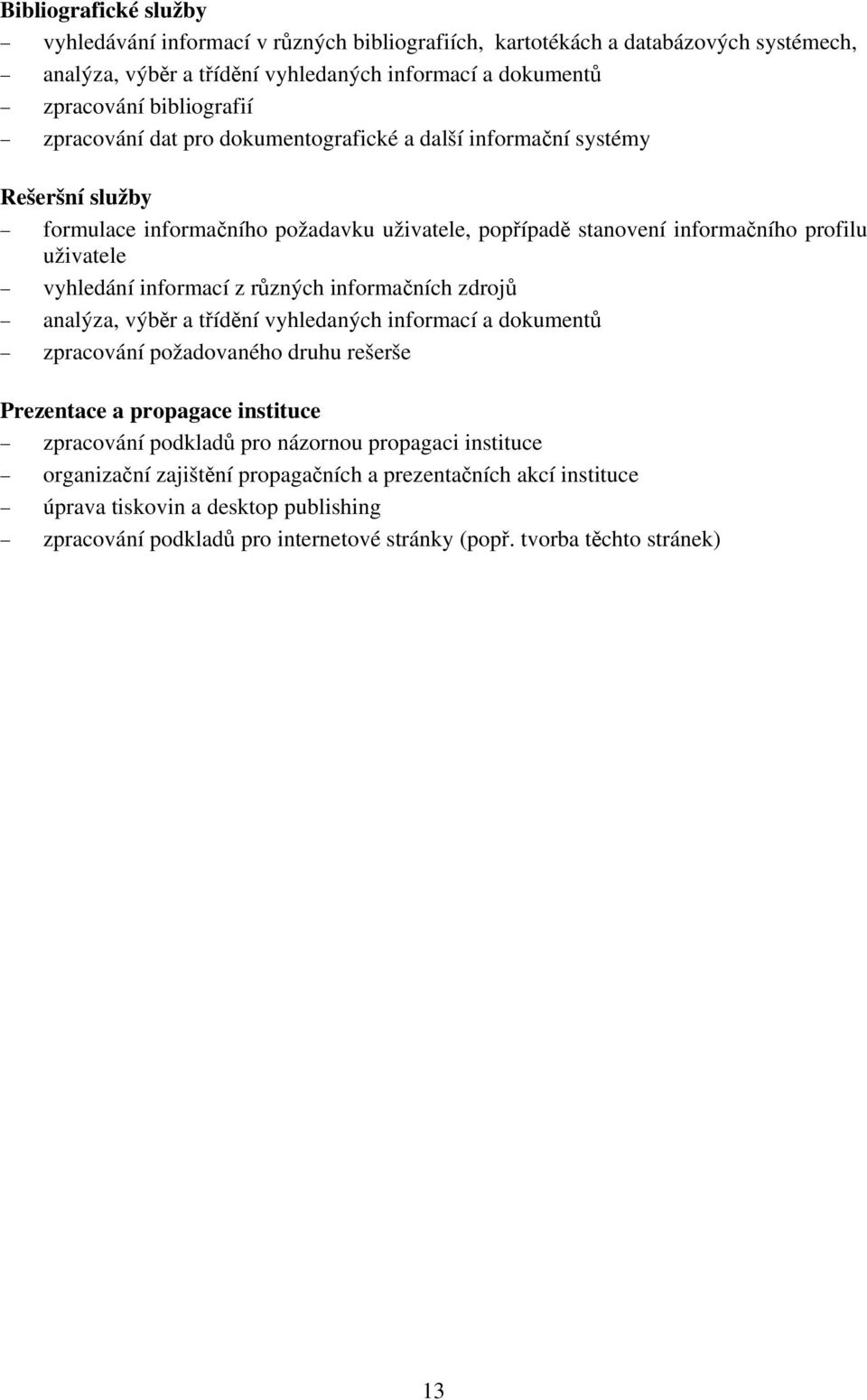 z různých informačních zdrojů analýza, výběr a třídění vyhledaných informací a dokumentů zpracování požadovaného druhu rešerše Prezentace a propagace instituce zpracování podkladů pro názornou