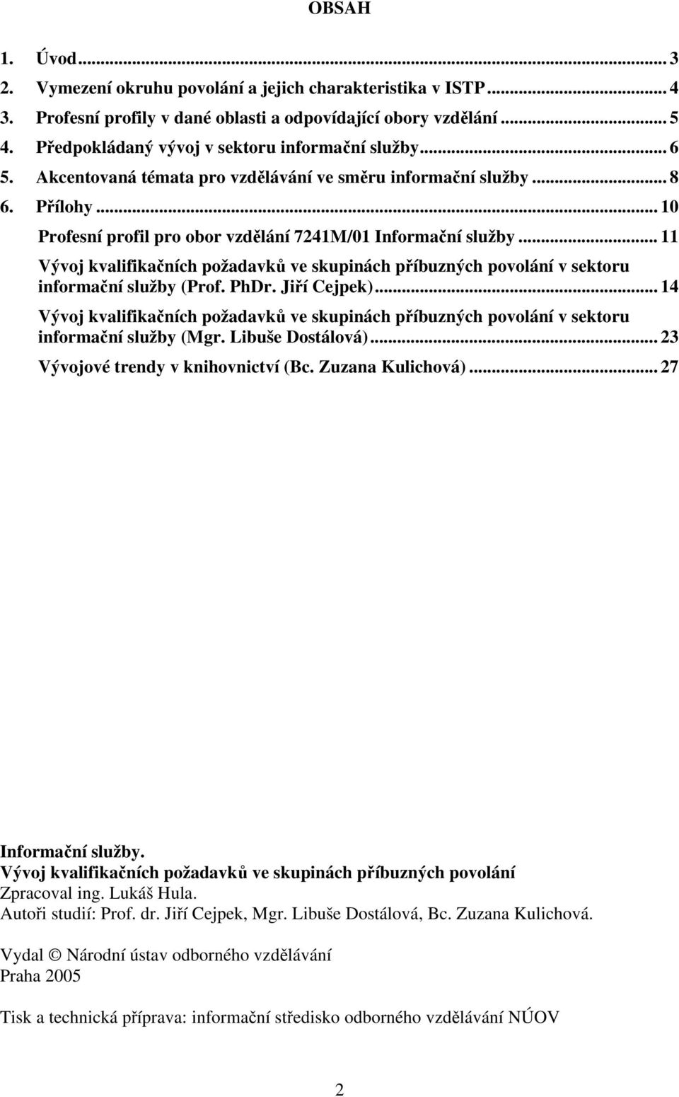 .. 11 Vývoj kvalifikačních požadavků ve skupinách příbuzných povolání v sektoru informační služby ( Prof. PhDr. Jiří Cejpek).