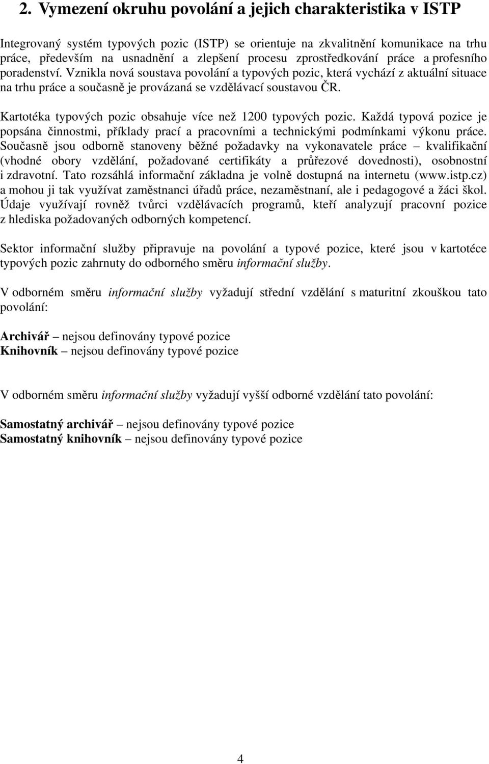 Kartotéka typových pozic obsahuje více než 1200 typových pozic. Každá typová pozice je popsána činnostmi, příklady prací a pracovními a technickými podmínkami výkonu práce.