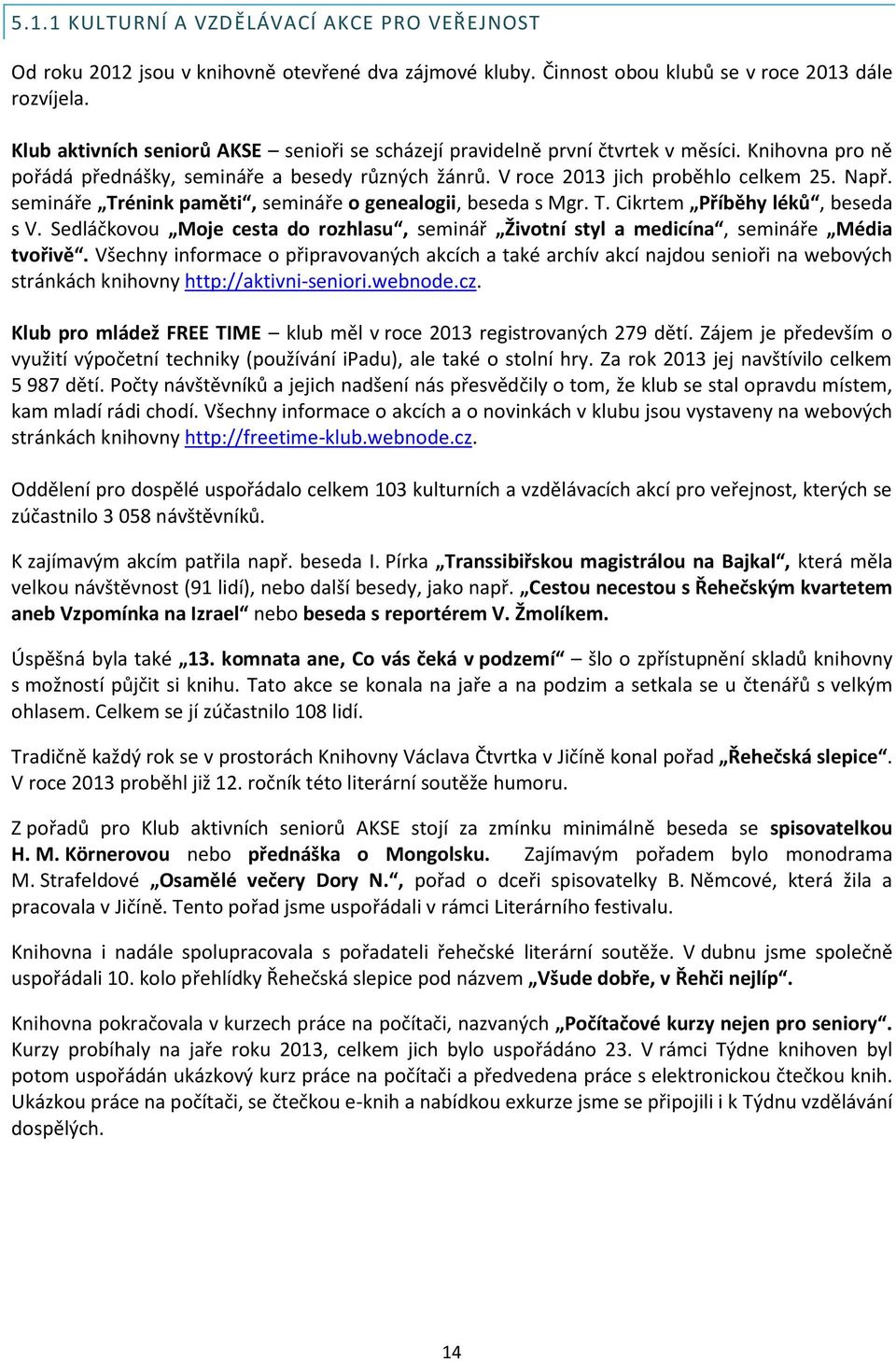 semináře Trénink paměti, semináře o genealogii, beseda s Mgr. T. Cikrtem Příběhy léků, beseda s V. Sedláčkovou Moje cesta do rozhlasu, seminář Životní styl a medicína, semináře Média tvořivě.