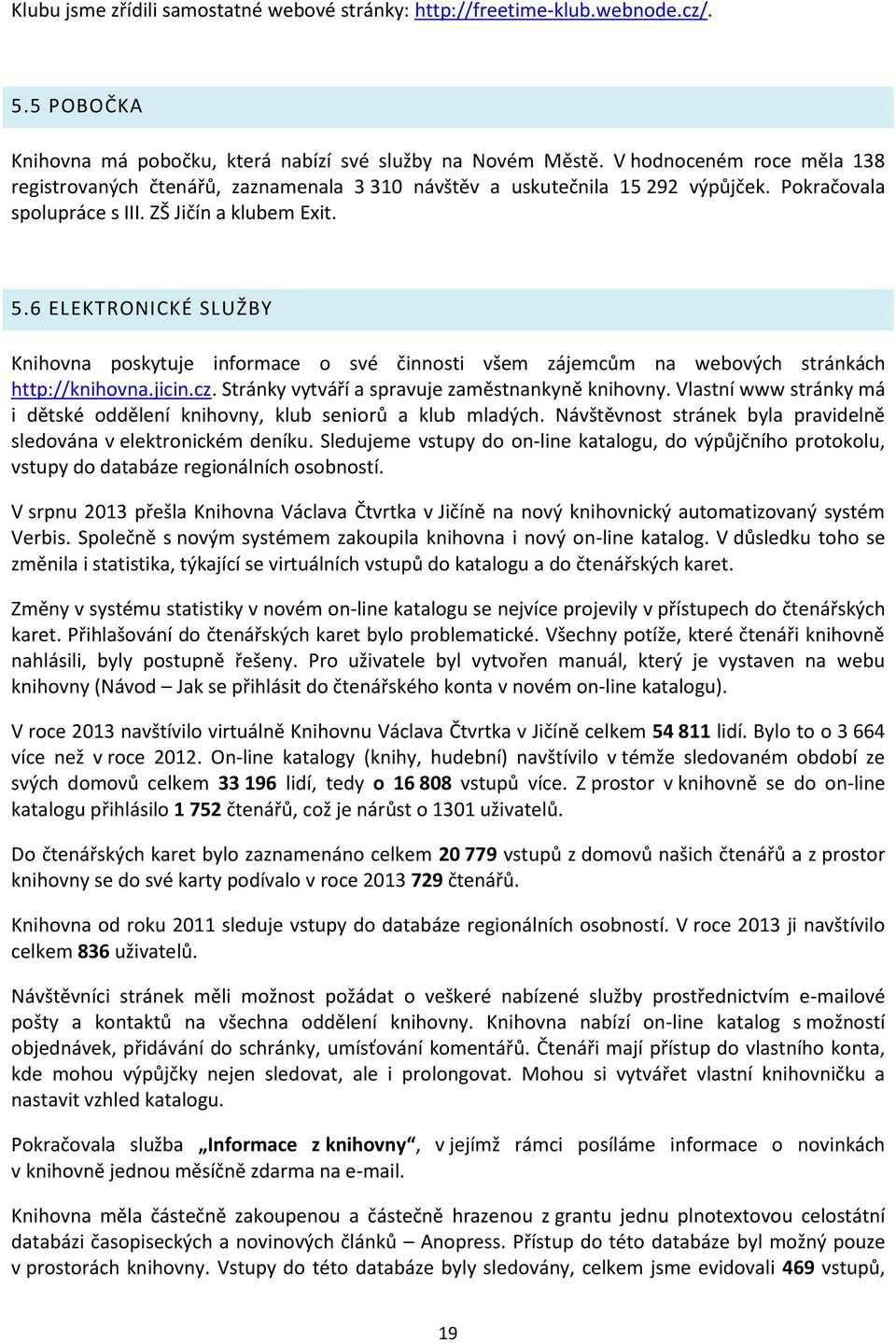 6 ELEKTRONICKÉ SLUŽBY Knihovna poskytuje informace o své činnosti všem zájemcům na webových stránkách http://knihovna.jicin.cz. Stránky vytváří a spravuje zaměstnankyně knihovny.