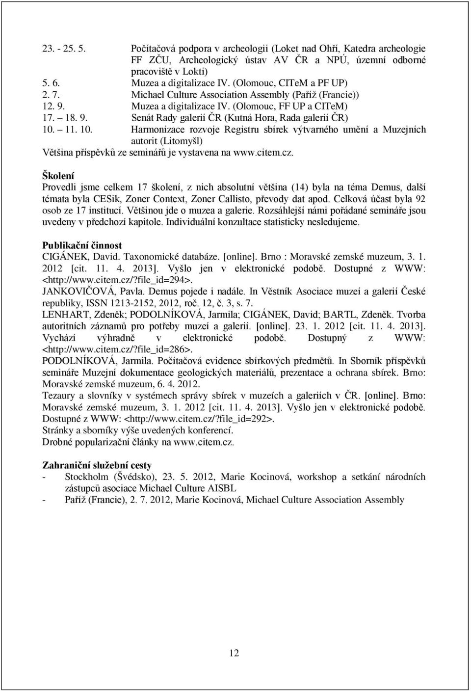 11. 10. Harmonizace rozvoje Registru sbírek výtvarného umění a Muzejních autorit (Litomyšl) Většina příspěvků ze seminářů je vystavena na www.citem.cz.