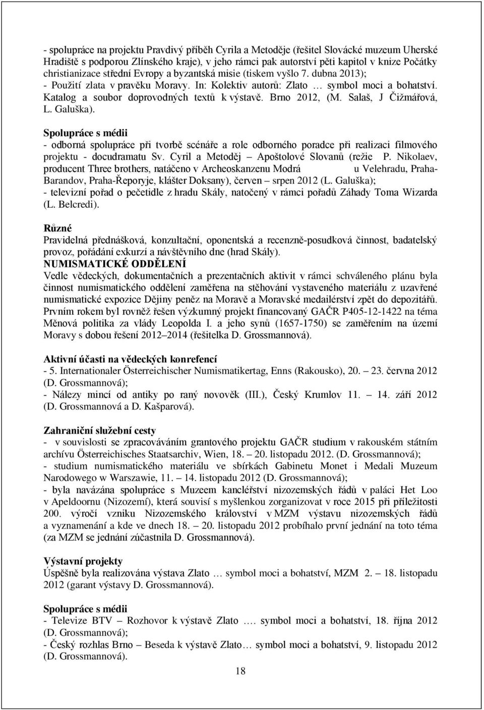 Katalog a soubor doprovodných textů k výstavě. Brno, (M. Salaš, J Čižmářová, L. Galuška).