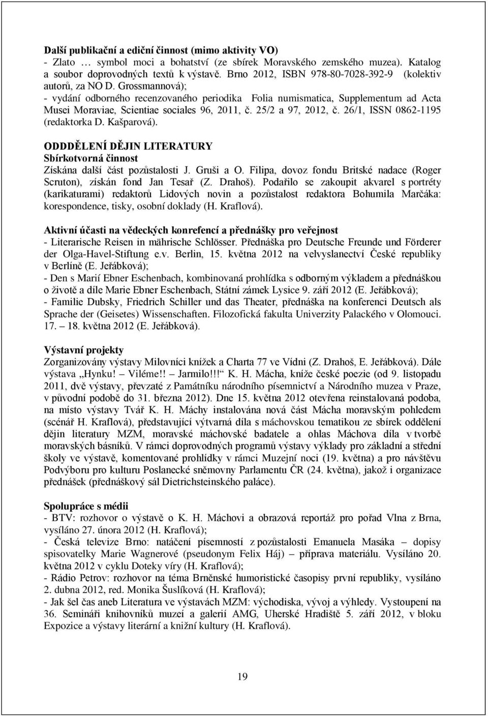 Grossmannová); - vydání odborného recenzovaného periodika Folia numismatica, Supplementum ad Acta Musei Moraviae, Scientiae sociales 96, 2011, č. 25/2 a 97,, č. 26/1, ISSN 0862-1195 (redaktorka D.