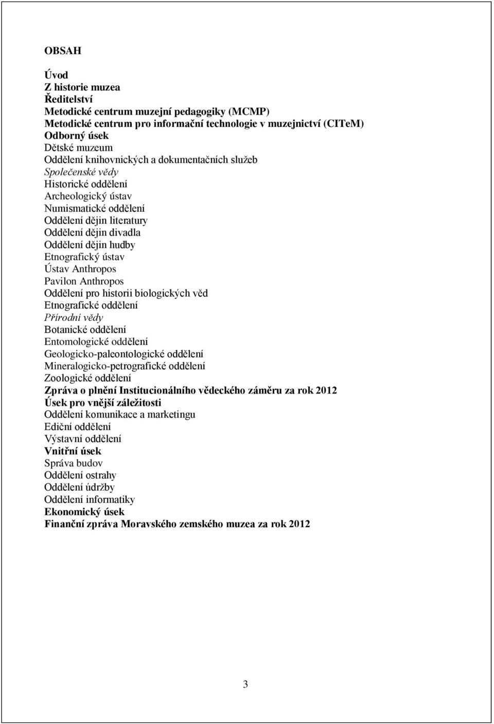 ústav Ústav Anthropos Pavilon Anthropos Oddělení pro historii biologických věd Etnografické oddělení Přírodní vědy Botanické oddělení Entomologické oddělení Geologicko-paleontologické oddělení