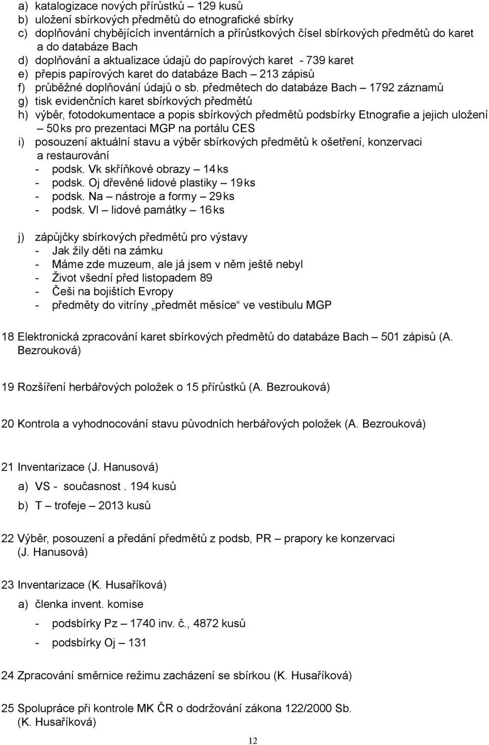 předmětech do databáze Bach 1792 záznamů g) tisk evidenčních karet sbírkových předmětů h) výběr, fotodokumentace a popis sbírkových předmětů podsbírky Etnografie a jejich uložení 50 ks pro prezentaci