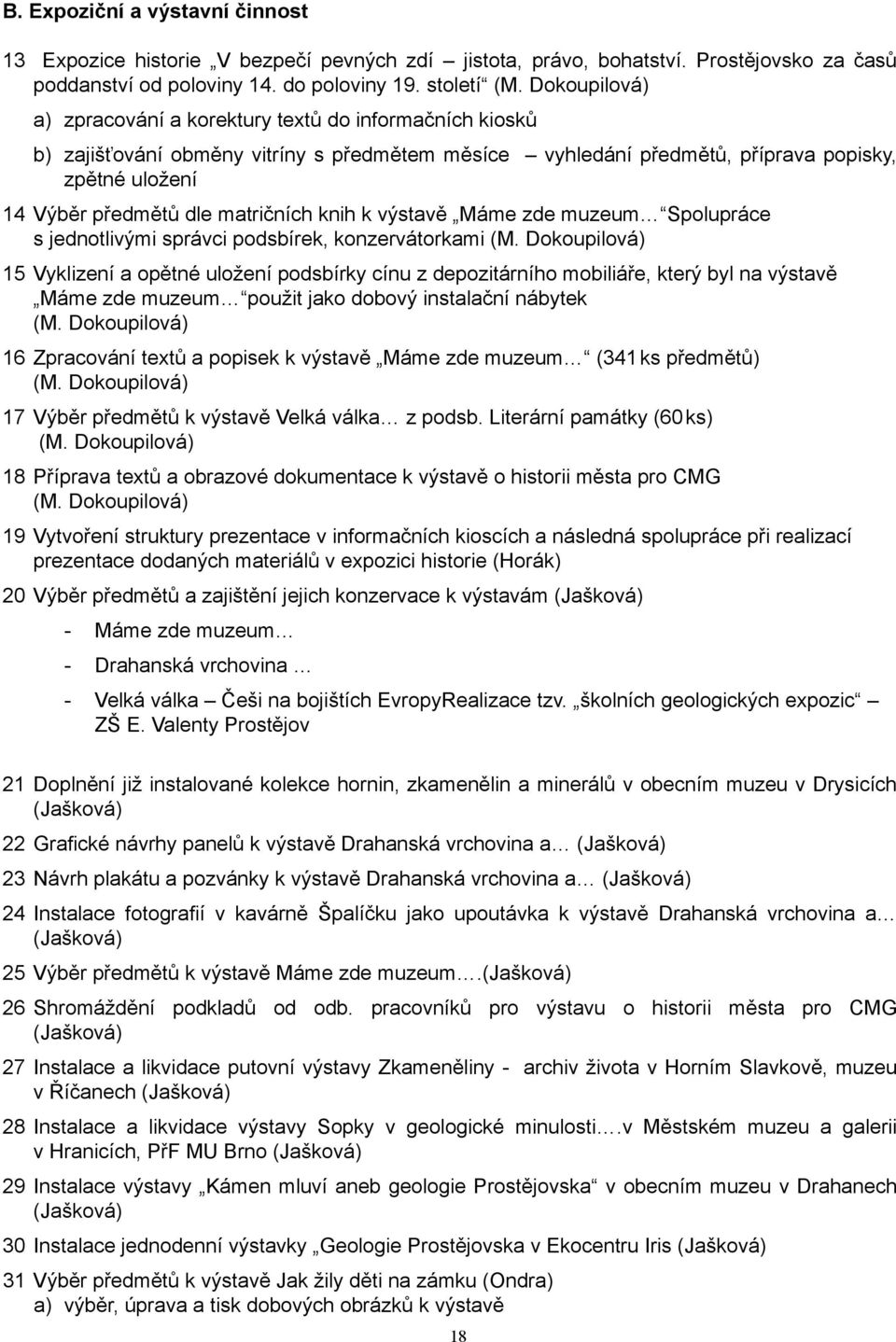 matričních knih k výstavě Máme zde muzeum Spolupráce s jednotlivými správci podsbírek, konzervátorkami (M.