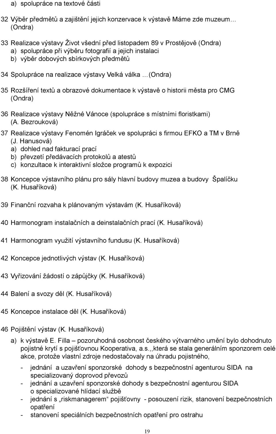 historii města pro CMG (Ondra) 36 Realizace výstavy Něžné Vánoce (spolupráce s místními floristkami) (A. Bezrouková) 37 Realizace výstavy Fenomén Igráček ve spolupráci s firmou EFKO a TM v Brně (J.