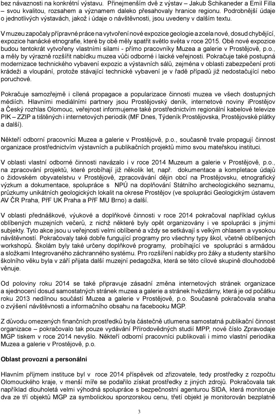 V muzeu započaly přípravné práce na vytvoření nové expozice geologie a zcela nové, dosud chybějící, expozice hanácké etnografie, které by obě měly spatřit světlo světa v roce 2015.