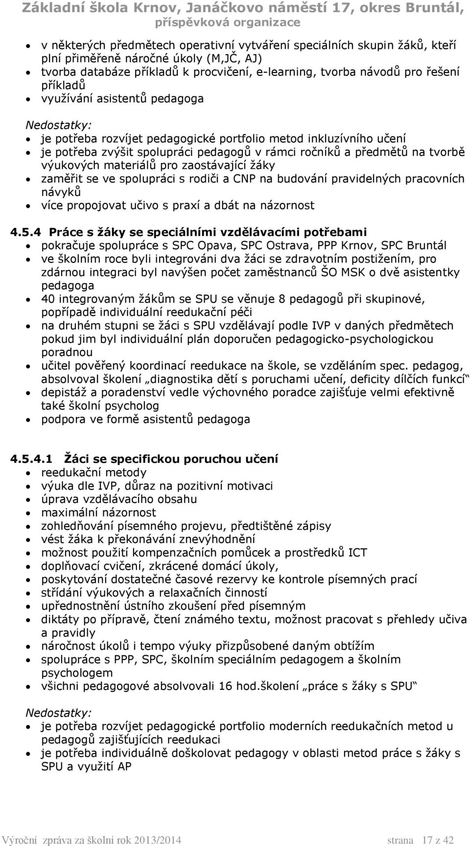 zaostávající žáky zaměřit se ve spolupráci s rodiči a CNP na budování pravidelných pracovních návyků více propojovat učivo s praxí a dbát na názornost 4.5.