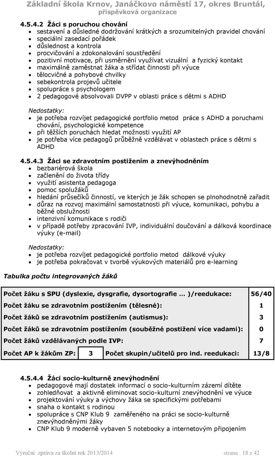 psychologem 2 pedagogové absolvovali DVPP v oblasti práce s dětmi s ADHD je potřeba rozvíjet pedagogické portfolio metod práce s ADHD a poruchami chování, psychologické kompetence při těžších