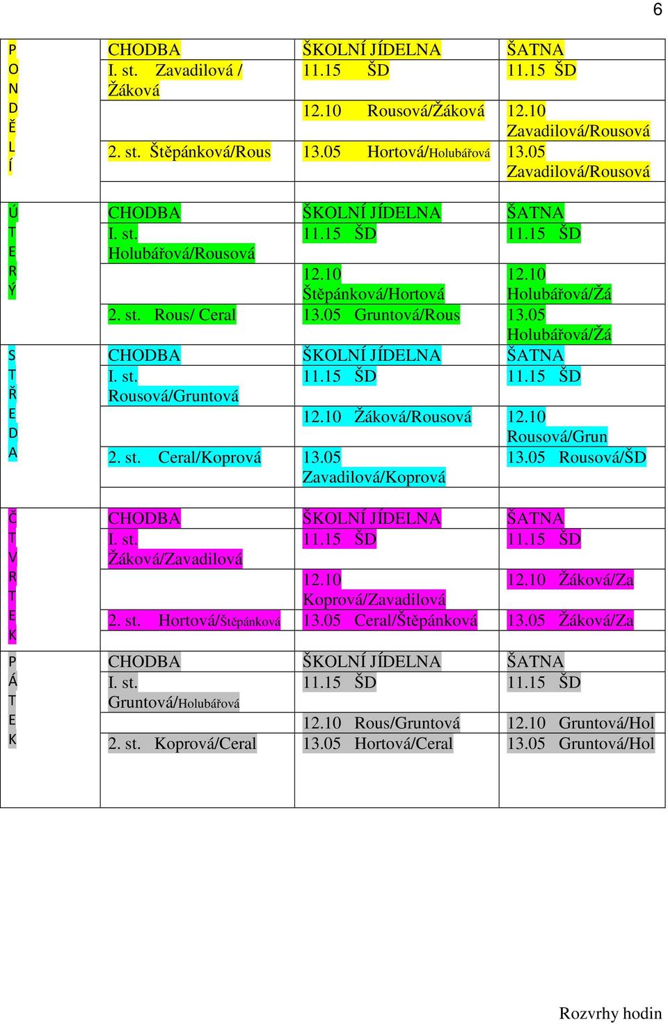 05 Gruntová/Rous 13.05 Holubářová/Žá CHODBA ŠKOLNÍ JÍDELNA ŠATNA I. st. 11.15 ŠD 11.15 ŠD Rousová/Gruntová 12.10 Žáková/Rousová 12.10 2. st. Ceral/Koprová 13.05 Zavadilová/Koprová Rousová/Grun 13.