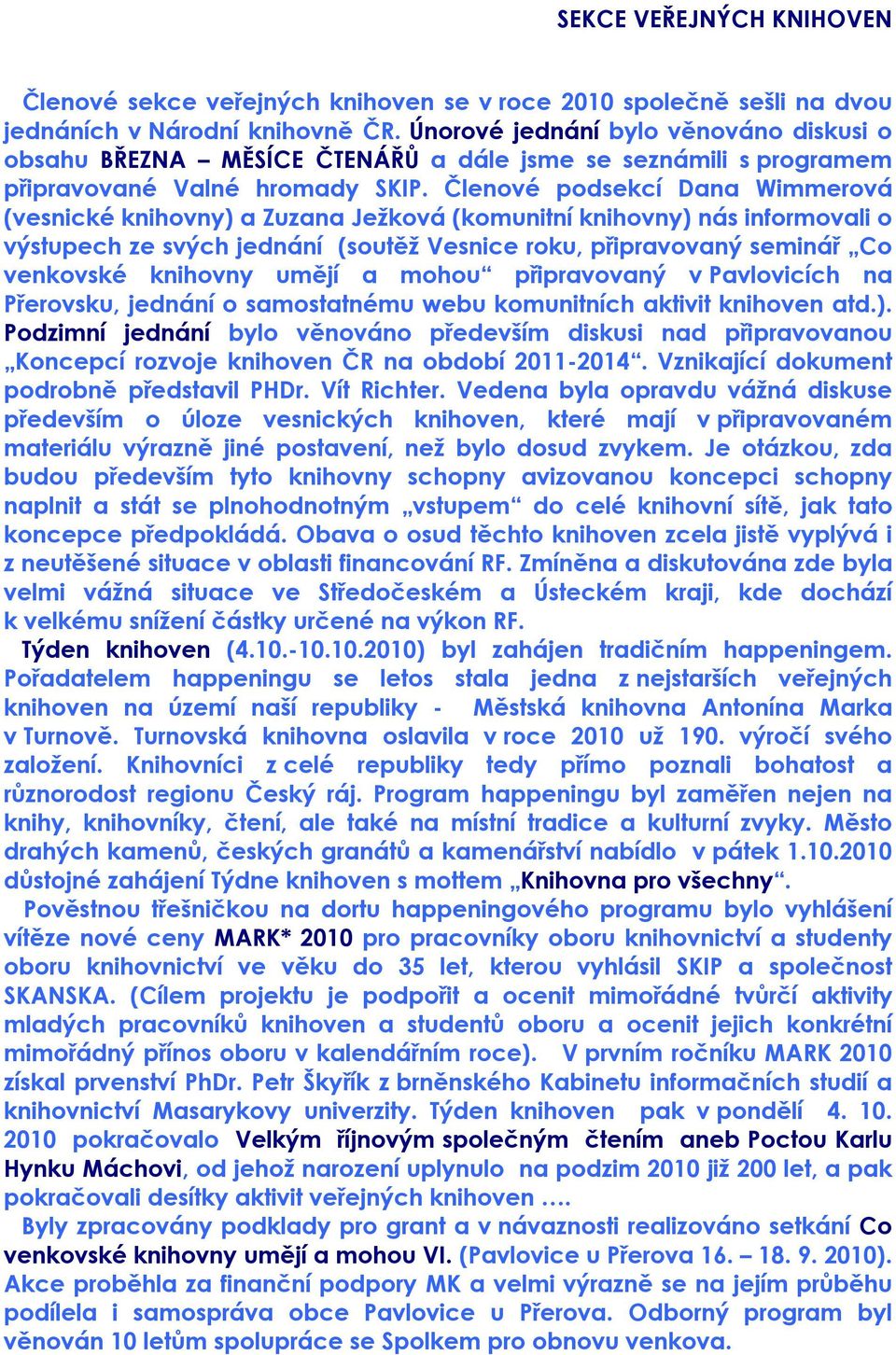 Členové podsekcí Dana Wimmerová (vesnické knihovny) a Zuzana Ježková (komunitní knihovny) nás informovali o výstupech ze svých jednání (soutěž Vesnice roku, připravovaný seminář Co venkovské knihovny