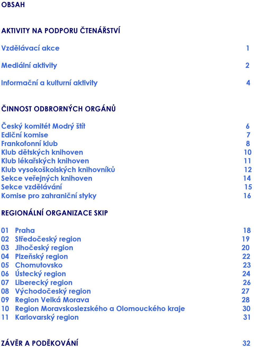 Komise pro zahraniční styky 16 REGIONÁLNÍ ORGANIZACE SKIP 01 Praha 18 02 Středočeský region 19 03 Jihočeský region 20 04 Plzeňský region 22 05 Chomutovsko 23 06 Ústecký