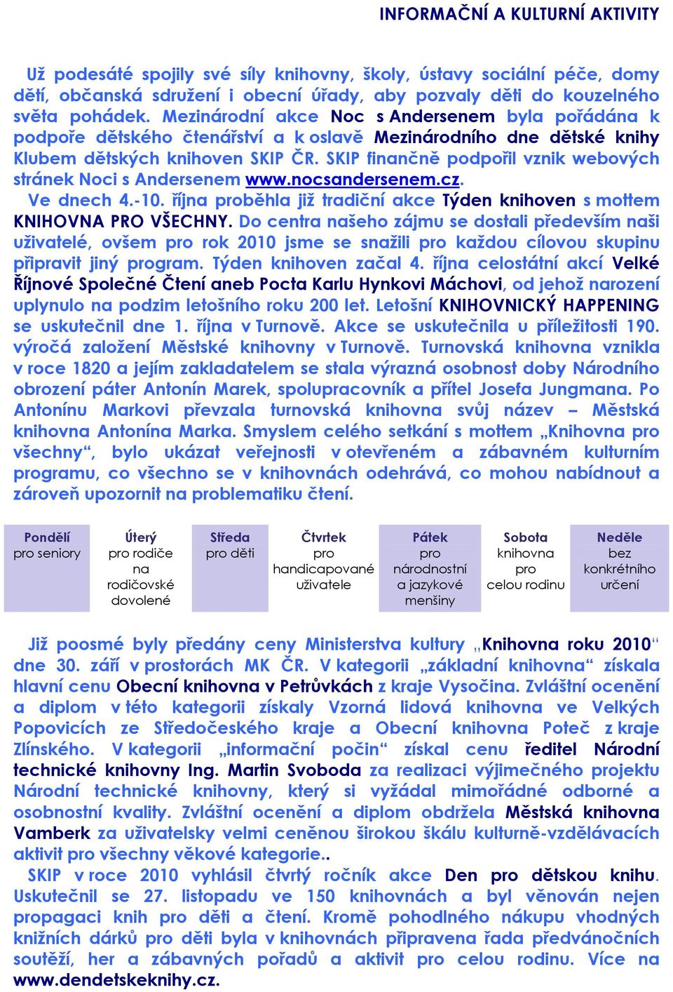 SKIP finančně podpořil vznik webových stránek Noci s Andersenem www.nocsandersenem.cz. Ve dnech 4.-10. října proběhla již tradiční akce Týden knihoven s mottem KNIHOVNA PRO VŠECHNY.