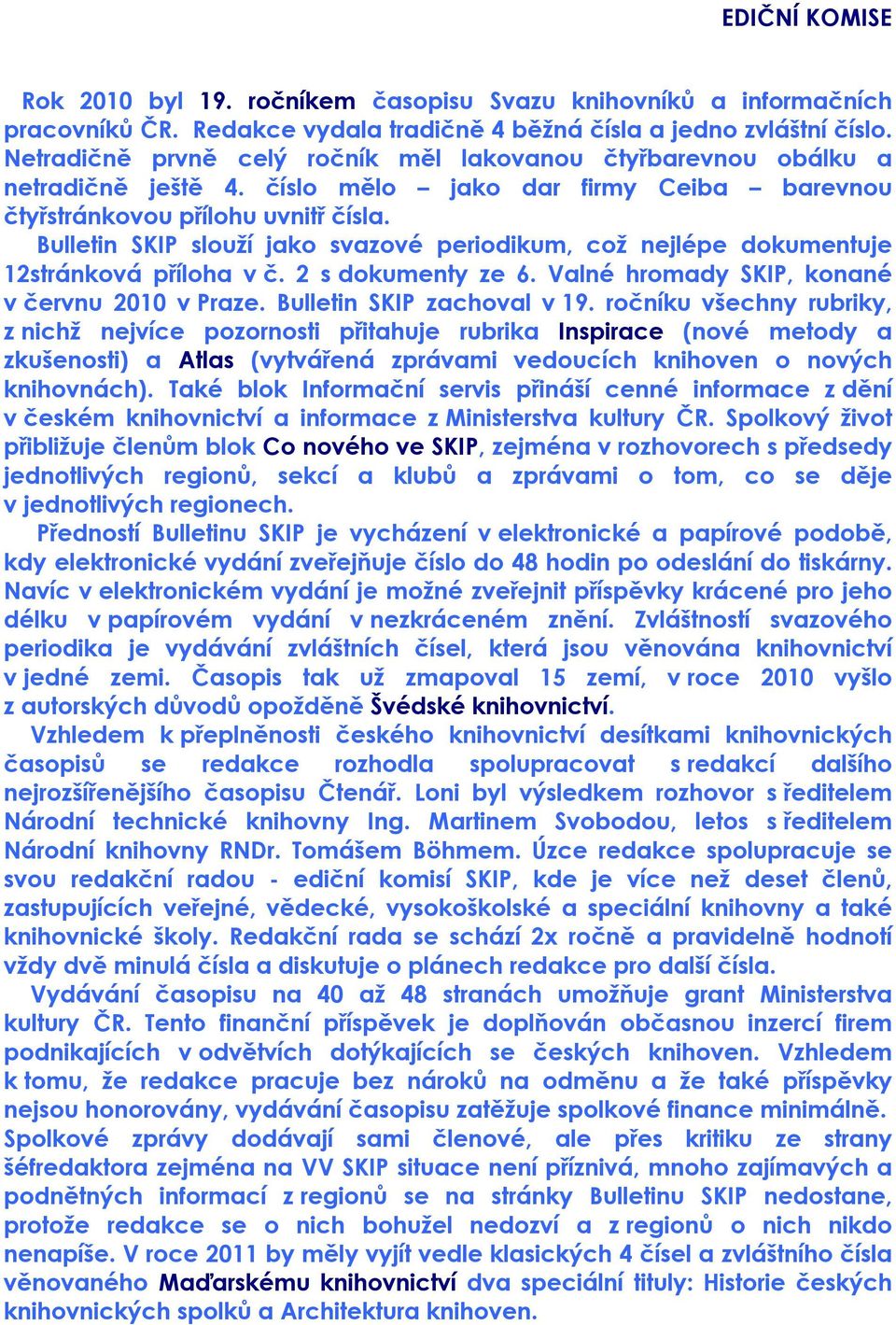 Bulletin SKIP slouží jako svazové periodikum, což nejlépe dokumentuje 12stránková příloha v č. 2 s dokumenty ze 6. Valné hromady SKIP, konané v červnu 2010 v Praze. Bulletin SKIP zachoval v 19.