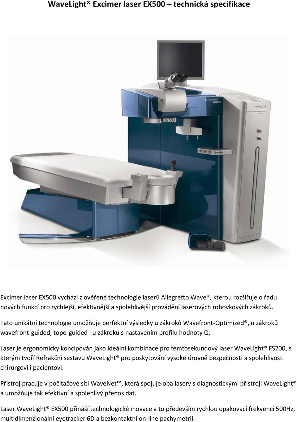 Tato unikátní technologie umožňuje perfektní výsledky u zákroků Wavefront-Optimized, u zákroků wavefront-guided, topo-guided i u zákroků s nastavením profilu hodnoty Q.