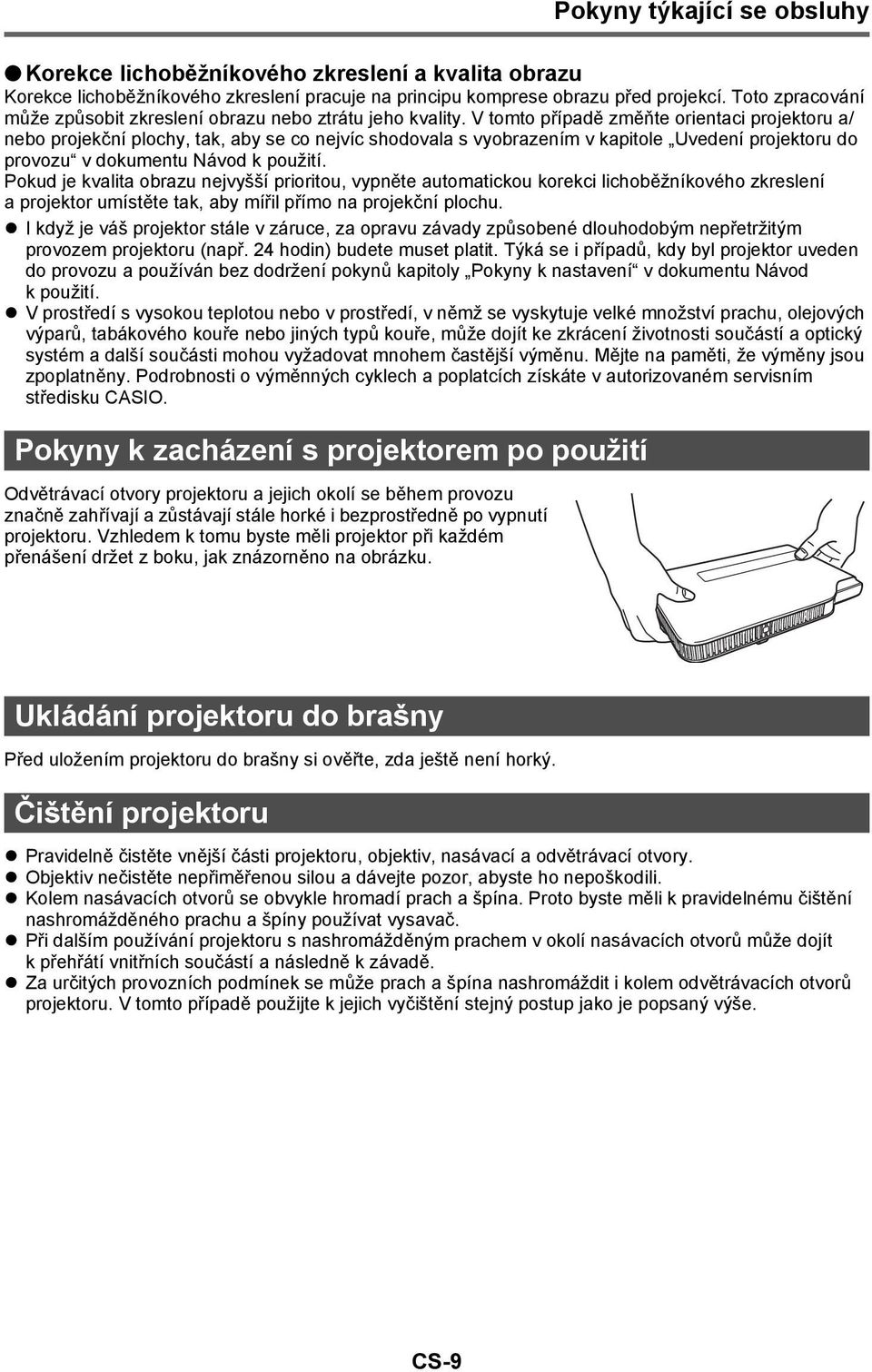 V tomto případě změňte orientaci projektoru a/ nebo projekční plochy, tak, aby se co nejvíc shodovala s vyobrazením v kapitole Uvedení projektoru do provozu v dokumentu Návod k použití.