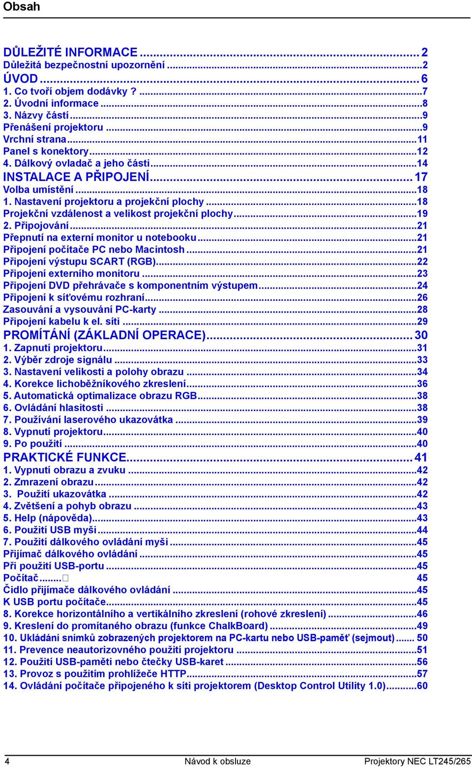 ..18 Projekční vzdálenost a velikost projekční plochy...19 2. Připojování...21 Přepnutí na externí monitor u notebooku...21 Připojení počítače PC nebo Macintosh...21 Připojení výstupu SCART (RGB).