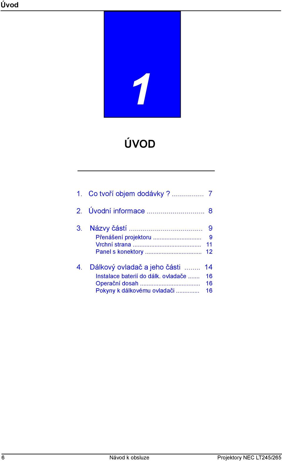 Dálkový ovladač a jeho části... 14 Instalace baterií do dálk. ovladače.