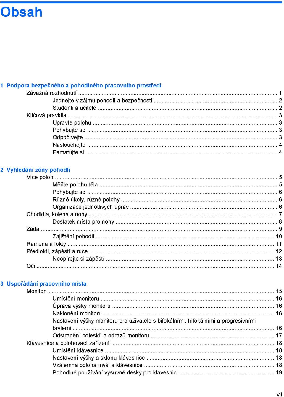 .. 6 Organizace jednotlivých úprav... 6 Chodidla, kolena a nohy... 7 Dostatek místa pro nohy... 8 Záda... 9 Zajištění pohodlí... 10 Ramena a lokty... 11 Předloktí, zápěstí a ruce.